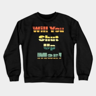 will you shut up man trump & joe biden funny memes gift T-Shirt Crewneck Sweatshirt